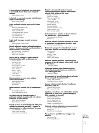 72
educação
ambiental
de
revista brasileira
A educação ambiental sob a ótica de futuros educadores :
A reproduçâo do discurso oficial ou uma mudança de
paradigma
Andréa Aguiar Azevedo
Avaliação de um programa de educação ambiental em uma
empresa do setor siderúrgico
Andréa Aguiar Azevedo
Projeto de educação ambiental para as escolas de Mato
Grosso
Artema Santana Almeida Lima
Cezarina Benites Santos
Debora Erileia Pedrotti
Euzemar Fatima Lopes Siqueira
Josimar Miranda Ferreira
Luiza Braga Peixoto
Luiza Helena Rodrigues
Projeto Guatô: Uma viagem encantada no reino dos
Pantanais
Celso Ferreira da Cruz Victoriano
I jornada de Educação Ambiental da Escola Estadual Liceu
Cuiabano – Construção coletiva de experiências práticas de
educação ambiental no ensino médio
Célia Margarida de Campos Leite
Maria de Fatima Ramires
Robson Silva Salustiano
Políticas públicas: Diagnóstico e avaliação das ações
implantadas em Cáceres/MT, nos últimos oito anos
Darci O.s.bezerra
Hugmar P. da Silva
Orley C. Almeida
Gisa Laura M. E. dos Reis
Fabíola B. Castrillon
Joari C. Arruda
Josefa S. Santos
Fernando R. da Silva
Edir de Abreu
Esvanei Matucari
Educação ambiental na crença de uma realidade
sustentavelmente lendária
Roberta Moraes Simione
Dolores Watanabe
Michèle Sato
Educação ambiental através do rádio em Nova Xavantina –
MT
Elizangela Oliveira Soares
Patricia Maria Martins Nápolis
Estratégia de educacão ambiental formal para a
participação na solução dos problemas do meio ambiente
no município de Campo Verde-MT
Edione Teixeira de Carvalho
Manuel Gonzáles Herrera
Proposta dos alunos de ciências biológicas da UFMT para a
sensibilização de alunos da rede pública – Atividades de
educação ambiental em "trilhas zoobotânicas" do campus
Edward Bertholine de Castro
Isabela Codolo de Lucena
Paula Fernanda A. de Nóbrega
Projeto de extensão socialização das bases sócio-
ambientais para a participação popular no planejamento
urbano da cidade de Cáceres, Mato Grosso
Solange I. Castrillon
Stenio Eder Vitorazzi
Maria Domingas da Silva
Jussara Cebalho
Claudionor M. Pereira
Jerusa Amaral de Moura
Esvanei Matucari
Fernando Rui Silva
Ernandes Sobreiro O. Junior
Claudia Regina S. Pinho
Dilma Lourenço da Costa
Conhecendo um pouco de centros de educação ambiental –
uma alternativa para a educação ambiental
Fernanda de Arruda Machado
Michèle Sato
A educação ambiental no projeto de implantação do turismo
na fazenda Santa Fé do Machadinho, Cáceres-MT, Brasil
Fernanda de Arruda Machado
Recompondo a paisagem através da arborização urbana em
áreas verdes, aliadas às práticas de educação ambiental
Halina Jancoski
Juan S Abad
Leandro P Godoy
Hedjali Furquim
Patrícia Mª M. Napolis
A educação ambiental na visão das professoras e futuras
professoras do Curso de Pedagogia da Universidade Federal
de Mato Grosso
José Carlos de Melo
Alfabetização ambiental através das aulas de ciências
naturais: Um estudo exploratório com as acadêmicas do
Curso de Pedagogia da UFMT
José Carlos de Melo
Gestão ambiental do Córrego Furninhas, Distrito de Paredão
Grande, município de General Carneiro-MT
Luciene Alves Rodrigues
José Roberto Gondim Moreira
Educação ambiental na Escola Municipal Santa Catarina
Porto Limão/Cáceres-MT
Lilian Machado Marques
Maria Antonia Carniello
Importância e conceito para meio ambiente: Estes relatados
por alunos de um projeto social: Programa de integração
AABB comunidade em cáceres-MT
Lilian Machado Marques
Érika Cristiane B. Pagliuca
Andréia Aparecida da Paz
Genislene Mendonça Lima
Solange Kimie Ikeda Castrilon
A educação ambiental mediatizando o consumo sustentável
Lina Márcia de Carvalho da Silva Pinto
Michèle Sato
Suíse Monteiro Leon Bordest
A compostagem no quintal: Uma alternativa para o lixo
doméstico
Luiz Eduardo Cruz
Paulo Henrique Bonassa
 