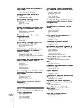 73
educação
ambiental
de
revista brasileira
Poesia criativa de Manoel de Barros: Uma ponte para a
educação ambiental
Profª Maria Ester Godoy Pereira Maekawa
Profª Drª Suíse Monteiro Leon Bordest
A percepção sobre Educação Ambiental (EA) e a
Lei 9.795/99
Rita de Cassia Leventi Aleixes
Educação Ambiental na micro-bacia do Córrego
Escondidinho em Rondonópolis-MT
Regina Silva
Andréa Aguiar Azevedo
Michèle Sato
Bases para educação ambiental: O conhecimento sobre a
flora local na comunidade de retireiros do Araguaia em
Luciara-MT
Regisnei Aparecido de Oliveira Silva
Germano Guarim Neto
Educação ambiental na crença de uma realidade
sustentavelmente lendária
Roberta Moraes Simione
Dolores Watanabe
Michèle Sato
Educação ambiental na comunidade pantaneira de São
Pedro de Joselândia/Barão de Melgaço-MT
Samuel Borges de Oliveira Júnior
Michèle Sato
Fitoplama –Programa estadual de fitoterápicos, plantas
medicinais e aromáticas com fins terapêuticos e
alimentares – Mato Grosso
Secretaria de Estado de Trabalho, Emprego e Cidadania
Secretaria de Estado de Saúde
Secretaria de Estado de Desenvolvimento Rural/EMPAER
Fundação Estadual do Meio Ambiente
Educação ambiental e uma reflexão sócio-ambiental sobre a
arborização da Avenida Talhamares, Cáceres-MT
Silvano Carmo de Souza
Edir de Abreu
Felix Antenor Labaig
Ligia Adriana Ruiz
Luiz Claudio Raimundi
Solange Ikeda Castrillon
Levantamento ecológico de orquídeas epífitas nas trilhas da
Estação Ecológica Serra das Araras – Subsídios para da
educação ambiental
Silvano Carmo de Souza
Luiz Cláudio Fontes Raimundi
Felix Antenor Labaig
Solange Kimie Ikeda Castrillon
Educação ambiental na escola Renilda Silva Moraes
Rondonópolis-MT
Silvia Cléia Dueti Santos
PARÁ
Rede de educação ambiental do estado do Pará: Bases de
formação e panorama preliminar
Aline Maria Meiguins de Lima
Maria Ludetana Araújo
Rosiane Ferreira Gonçalves
Sandra Santiago Freitas
Eudson da Costa Araújo Júnior
Práticas comunitárias: Programa de educação ambiental
para a capacitação de associação de usuários de recursos
hídricos
Aline Maria Meiguins de Lima
Ronaldo Jorge da Silva Lima
Maria Ludetana Araújo
Sandra Santiago Freitas
Roseane Ferreira Gonçalves
As contribuições da educação ambiental para os processos
de gestão da Floresta Nacional do Tapajós: Um estudo da
comunidade do Maguary
Ana Paula dos Santos Garcia
Educação artística como instrumento para a educação
ambiental
André Brandão Paes Andrade
Lucinice Ferreira Belúcio
Maria Ludetana Araújo
Luiza Nakayama
O lixo na localidade Vila Nova, em Augusto Corrêa – PA
Ana Claudia Gonçalves Brito
Aluno de Pedagogia
Maria de Lima Gomes
A preservação da Ilha dos Pássaros em Viseu-PA
Ana Júlia Oliveira Chaves
Maria de Lima Gomes
Educação ambiental numa abordagem transdiciplinar: Um
olhar sobre a comunidade da jararaca em Bragança-Pará
Ana Paula de Morais
Erinete Barreto Pereira
Eudilene Farias Lopes
Gleise do Socorro Rosa Soares
Marinéa do Socorro Carvalho dos Santos
A educação ambiental no grupo-escola Edson Luis: Em
busca da qualidade de vida
Cintia Barbosa da Silva; Elis Regina Brito Almeida
PROSEI
Doraci Marinho Souza Lopes
Projeto Maravaia – uma experiência de educação ambiental
na Transamazônica e Xingu
Eneida da Almeida Melo
O Rio Piriá, em Viseu-pará
Elias da Silva Ribeiro
Maria de Lima Gomes
A ocupação urbana às margens do rio Cereja em Bragança
– PA: Implicações ao meio ambiente
Elisângela Moreira da SilvaVenus
Coleção didática “Emilia Snethlage” do museu Emilio
Goeldi: Uma contribuição ao ensino de ciências no estado
do Pará
Filomena Fagury Videira Secco
O projeto Molusco Vivalves na vila de Nova Olinda –
Augusto Corrêa-PA
Genésio Oliveira Andrade
Maria de Lima Gomes
Um olhar sobre o rio Cereja em Bragança – PA
Georgenor Paulo Bessa da Silva
Maria de Lima Gomes
 