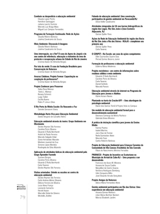 79
educação
ambiental
de
revista brasileira
Combate ao desperdício e educação ambiental
Claudia Lopes Pocho
Hamilton Garboggini
Juliana Laurito Summa
Marcelo Luiz Braga Maia
Miguel Luiz Campos Fernandes
Programa de Formação Continuada: Rede de Ações
Claudia Ribeiro Barbosa
Joelma Cavalcante de Souza.
Meio Ambiente: Discussão & Imagens
Cláudia Ribeiro Barbosa
Joelma Cavalcante de Souza
Uma interrupção, ou o fim? O caso da Aparu do Jequiá e do
seu centro de referência, educação e visitantes da área de
protecão e recuperação urbana da Cidade do Rio de Janeiro
Cristina Xavier De Almeida Borges
Por trás do verde: O caso da Fundação Brasileira para
Conservação da Natureza
Cristina Xavier de Almeida Borges
Aracruz Celulose, Projeto Formar: Capacitação ou
cooptação de professores?
Cristina Xavier de Almeida Borges
Projeto Conhecer para Preservar
Dalva Rosa Mansur
Katia L. Mansur
Renata Schimitt
Luigy Tiellet
Cecília Bueno
Pedro P. Lima e Silva
O Rio Perto da Minha Escola- Da Nascente a Foz
Daniele Gervazoni Viana
Metodologia Horta Viva para Educação Ambiental
Danilo Verginio de Carvalho Netto
Educação ambiental através do teatro: Grupo Ambiente em
Movimento
Declev Reynier Dib-Ferreira
Caroline Porto Oliveira
Eduardo D’Ávila Bernhardt
André de Paula Ferreira
Marcelo Salgado Vidal
Sonia Hernández Macedo
Marlene Juvenal da Cruz
Simone Lopes Mendes
Rosângela da Silva Wyterlin
Aplicação de atividades lúdicas de educação ambiental pelo
Grupo Aprender Fazendo
Gustavo Borges
Caroline Porto Oliveira
Eduardo D’Ávila Bernhardt
Carla Tavares
Declev Reynier Dib Ferreira
Visitas orientadas: Unindo as escolas ao centro de
educação ambiental
Declev Reynier Dib Ferreira
Carla Andrea Albino Silvares
Débora Ferreira de Oliveira
Luiza Alves França
Leonardo Camacho
Herold Xavier
Marcelle Dobal da Silveira
Michelle Jholher
Falando de educação ambiental: Uma construção
participativa da gestão ambiental em Paracambi/RJ
Deise Keller Cavalcante
Atividades integradas de EA nas bacias hidrográficas da
região dos Lagos, Rio São João e Zona Costeira
Adjacente, RJ
Denise Spiller Pena
Ações da Rede de Educação Ambiental da região das Bacia
do Rio São João e Rio das Ostras - REAJO - completam seu
primeiro ano
Denise Spiller Pena
Carla Tavares
O CONPET - Na Escola: um caso de ações competentes
Ellen Guimarães Duarte Dias
Perival Gomes Bezerra Junior
Formação de professores e educação ambiental
Edalzira Maria Medeiros
Projeto recicloteca - um centro de informações sobre
resíduos sólidos e meio ambiente
Eduardo D’Ávila Bernhardt
Caroline Porto de Oliveira
Carla Tavares
Daniel Seiferle
Marcela Passos
Educação ambiental através da internet no Programa de
Educação para Jovens e Adultos
Elaine Amaro Neves
Plantando na horta da Creche-UFF – Uma abordagem da
psicologia ambiental
Elaine dos Santos Tomé & Projeto Vida no Campus
Um modelo de educação ambiental formal para o
desenvolvimento sustentável
Eleonora Camargo da Motta Pacheco
Gabriela Viana Moreira
A prática de iniciação científica para jovens do Ensino
Médio
Fatima Pivetta
Isabel Martins
Jairo Dias de Freitas
Neila Guimarães Alves
Marcelo Firpo
Carlos Roberto Barbosa
Projeto de Educação Ambiental para Crianças Carentes da
Comunidade de Vila Canoas (Favelinha) de São Conrado
Flávio do Nascimento Moreno Fernades
PROINECO - Projeto de Incentivo ao Ecoturismo no
Município de Arraial do Cabo-RJ - Uma proposta a ser
desenvolvida
Francisco de Assis W. Moreira
Hosana de Souza Coelho
Maryéllen de Castro Soares
Verônica Rodrigues Demberg
Uâni Cerqueira Billio
José Eduardo Arruda Gonçalves
Projeto Amigos da Natureza
Gleice Maira Fernandes Alves
Gestão ambiental participativa em Rio das Ostras: Uma
experiência em educação ambiental
Hosana Gomes Maniero
Lilian Maria Berthier Beckert
Marcia Elizabeth Jardim
 