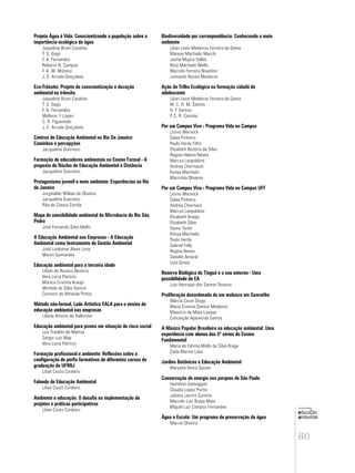 80
educação
ambiental
de
revista brasileira
Projeto Água é Vida: Conscientizando a população sobre a
importância ecológica da água
Jaqueline Brum Casañas
T. S. Gago
F. A. Fernandes
Roberto N. Campos
F. A .W. Moreira
J. E. Arruda Gonçalves
Eco-Trânsito: Projeto de conscientização e ducação
ambiental no trânsito.
Jaqueline Brum Casañas
T. S. Gago
F. A. Fernandes
Myllena. F. Lopes
C. R. Figueiredo
J. E. Arruda Gonçalves
Centros de Educação Ambiental no Rio De Janeiro:
Caminhos e percepções
Jacqueline Guerreiro
Formação de educadores ambientais no Ensino Formal - A
proposta do Núcleo de Educação Ambiental à Distância
Jacqueline Guerreiro
Protagonismo juvenil e meio ambiente: Experiências no Rio
de Janeiro
Jorginaldo Willian de Oliveira
Jacqueline Guerreiro
Rita de Cássia Corrêa
Mapa de sensibilidade ambiental da Microbacia do Rio São
Pedro
José Fernando Silva Mello
A Educação Ambiental nas Empresas - A Educação
Ambiental como Instrumento de Gestão Ambiental
José Lindomar Alves Lima
Mauro Guimarães
Educação ambiental para a terceira idade
Liliam do Rosário Bezerra
Vera Lúcia Patrício
Monica Cristina Araujo
Michele da Silva Santos
Carmem de Almeida Pintos
Método não-formal, Ludo Artístico EALA para o ensino de
educação ambiental nas empresas
Liliana Amorin de Halbritter
Educação ambiental para jovens em situação de risco social
Luiz Franklin de Mattos
Sergio Luiz May
Vera Lucia Patrício
Formação profissional e ambiente: Reflexões sobre a
configuração de perfis formativos de diferentes cursos de
graduação da UFRRJ
Lilian Couto Cordeiro
Falando de Educação Ambiental
Lilian Couto Cordeiro
Ambiente e educação: O desafio na implementação de
projetos e práticas participativas
Lilian Couto Cordeiro
Biodiversidade por correnpondência: Conhecendo o meio
ambiente
Lilian Levin Medeiros Ferreira da Gama
Marene Machado Marchi
Jaime Mujica Sallés
Nina Machado Mello
Marcelo Ferreira Novelino
Leonardo Nunes Medeiros
Ação da Trilha Ecológica na formação cidadã do
adolescente
Lilian Levin Medeiros Ferreira da Gama
M. C. R. M. Santos
H. F. Santos
P. C. R. Cassino
Por um Campus Vivo - Programa Vida no Campus
Liorno Werneck
Dalva Pinheiro
Paulo Herdy Filho
Elizabeth Bezerra da Silva
Regina Helena Neves
Marcus Leopoldino
Andrea Chermautt
Kenya Machado
Maristela Olivares
Por um Campus Vivo - Programa Vida no Campus UFF
Liorno Werneck
Dalva Pinheiro
Andrea Chermaut
Marcus Leopoldino
Elizabeth Araújo
Elizabeth Silva
Elaine Tomé
Kênya Machado
Paulo Herdy
Gabriel Folly
Regina Neves
Daniele Amaral
Lívia Grees
Reserva Biológica do Tinguá e o seu entorno - Uma
possibilidade de EA
Luís Henrique dos Santos Teixeira
Proliferação desordenada de um molusco em Guaratiba
Márcia Cezar Diogo
Maria Cristina Dantas Medeiros
Maurício da Mata Losque
Conceição Aparecida Santos
A Música Popular Brasileira na educação ambiental: Uma
experiência com alunos das 5ª séries do Ensino
Fundamental
Maria de Fátima Mello da Silva Braga
Carla Marina Lobo
Jardins Botânicos e Educação Ambiental
Maryane Vieira Saisse
Conservação de energia nos parques de São Paulo
Hamilton Garboggini
Claudia Lopes Pocho
Juliana Laurito Summa
Marcelo Luiz Braga Maia
Miguel Luiz Campos Fernandes
Água e Escola: Um programa de preservação da água
Marcia Oliveira
 