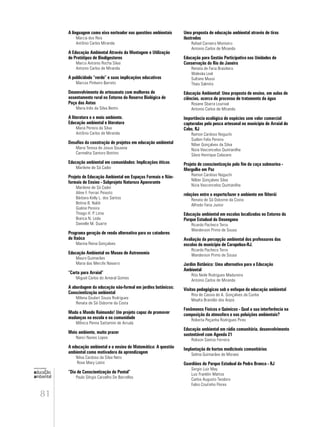 81
educação
ambiental
de
revista brasileira
A linguagem como eixo norteador nas questões ambientais
Marcia dos Reis
Antônio Carlos Miranda
A Educação Ambiental Através da Montagem e Utilização
de Protótipos de Biodigestores
Marco Antonio Rocha Silva
Antonio Carlos de Miranda
A publicidade “verde” e suas implicações educativas
Marcos Pinheiro Barreto
Desenvolvimento do artesanato com mulheres de
assentamento rural no Entorno da Reserva Biológica de
Poço das Antas
Maria Inês da Silva Bento
A literatura e o meio ambiente.
Educação ambiental e literatura
Maria Pereira da Silva
Antônio Carlos de Miranda
Desafios da construção de projetos em educação ambiental
Maria Teresa de Jesus Gouveia
Carmelita Santoro Bottino
Educação ambiental em comunidades: Implicações éticas
Marilene de Sá Cadei
Projeto de Educação Ambiental em Espaços Formais e Não-
formais de Ensino - Subprojeto Natureza Apavorante
Marilene de Sá Cadei
Aline F. Ferrari Peixoto
Bárbara Kelly L. dos Santos
Betina B. Naldi
Gialine Pereira
Thiago H. P. Lima
Bianca N. Leda
Danielle M. Duarte
Programa geração de renda alternativa para os catadores
de Itaóca
Marina Reina Gonçalves
Educação Ambiental no Museu de Astronomia
Mauro Guimarães
Maria das Mercês Navarro
“Carta para Arraial”
Miguel Carlos do Amaral Gomes
A abordagem da educação não-formal em jardins botânicos:
Conscientização ambiental
Milena Goulart Souza Rodrigues
Renata de Sá Osborne da Costa
Muda o Mundo Raimundo! Um projeto capaz de promover
mudanças na escola e na comunidade
Mônica Penna Sattamini de Arruda
Meio ambiente, muito prazer
Nanci Nunes Lopes
A educação ambiental e o ensino de Matemática: A questão
ambiental como motivadora da aprendizagem
Nilva Cardoso da Silva Neto
Rose Mary Latini
“Dia de Conscientização do Pontal”
Paulo Sérgio Carvalho De Barcellos
Uma proposta de educação ambiental através de tiras
ilustradas
Rafael Carneiro Monteiro
Antonio Carlos de Miranda
Educação para Gestão Participativa nas Unidades de
Conservação do Rio de Janeiro
Renata de Faria Brasileiro
Waleska Leal
Sultane Mussi
Thais Salmito
Educação Ambiental: Uma proposta de ensino, em aulas de
ciências, acerca do processo de tratamento da água
Rosane Sbarra Lourival
Antonio Carlos de Miranda
Importância ecológica de espécies sem valor comercial
capturadas pela pesca artesanal no município de Arraial do
Cabo, RJ
Ramon Cardoso Noguchi
Suélen Felix Pereira
Níber Gonçalves da Silva
Nizia Vasconcelos Quintanilha
Sávio Henrique Calazans
Projeto de conscientização pelo fim da caça submarina -
Mergulhe em Paz
Ramon Cardoso Noguchi
Nílber Gonçalves Silva
Nizia Vasconcelos Quintanilha
relações entre o esporte/lazer e ambiente em Niterói
Renata de Sá Osborne da Costa
Alfredo Faria Junior
Educação ambiental em escolas localizadas no Entorno do
Parque Estadual do Desengano
Ricardo Pacheco Terra
Wanderson Primo de Sousa
Avaliação da percepção ambiental dos professores das
escolas do município de Carapebus-RJ.
Ricardo Pacheco Terra
Wanderson Primo de Sousa
Jardim Botânico: Uma alternativa para a Educação
Ambiental
Rita Neile Rodrigues Madureira
Antonio Carlos de Miranda
Visitas pedagógicas sob o enfoque da educação ambiental
Rita de Cassia de A. Gonçalves da Cunha
Maylta Brandão dos Anjos
Fenômenos Físicos e Químicos - Qual a sua interferência na
composição da atmosfera e nas poluições ambientais?
Roberta Peçanha Rodrigues Pires
Educação ambiental em rádio comunitária, desenvolvimento
sustentável com Agenda 21
Robson Santos Ferreira
Implantação de hortas medicinais comunitárias
Selma Guimarães de Moraes
Guardiões do Parque Estadual da Pedra Branca - RJ
Sergio Luiz May
Luiz Franklin Mattos
Carlos Augusto Teodoro
Fabio Coutinho Flores
 