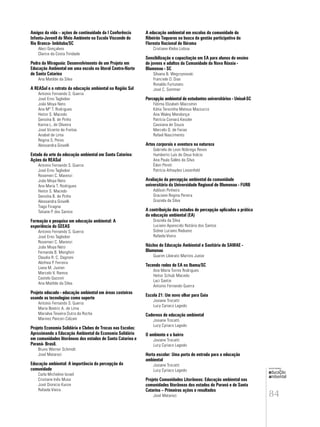 84
educação
ambiental
de
revista brasileira
Amigos da vida – ações de continuidade da I Conferência
Infanto-Juvenil do Meio Ambiente na Escola Visconde do
Rio Branco- Imbituba/SC
Aleci Gonçalves
Clarice da Costa Trindade
Pedra da Miraguaia: Desenvolvimento de um Projeto em
Educação Ambiental em uma escola no litoral Centro-Norte
de Santa Catarina
Ana Matilde da Silva
A REASul e o retrato da educação ambiental na Região Sul
Antonio Fernando S. Guerra
José Erno Taglieber
João Moya Neto
Ana Mª T. Rodrigues
Heitor S. Macedo
Genoína B. de Pinho
Karina L. de Oliveira
José Vicente de Freitas
Anabel de Lima
Regina S. Peres
Alessandra Giovelli
Estado da arte da educação ambiental em Santa Catarina:
Ações da REASul
Antonio Fernando S. Guerra
José Erno Taglieber
Rosemeri C. Marenzi
João Moya Neto
Ana Maria T. Rodrigues
Heitor S. Macedo
Genoína B. de Pinho
Alessandra Giovelli
Tiago Ficagna
Tatiane P. dos Santos
Formação e pesquisa em educação ambiental: A
experiência do GEEAS
Antonio Fernando S. Guerra
José Erno Taglieber
Rosemeri C. Marenzi
João Moya Neto
Fernanda B. Menghini
Claudia R. C. Dagnoni
Alethea P. Ferreira
Liana M. Justen
Marcelo V. Ramos
Castelo Gazzoni
Ana Matilde da Silva
Projeto educado - educação ambiental em áreas costeiras
usando as tecnologias como suporte
Antonio Fernando S. Guerra
Maria Beatriz A. de Lima
Marialva Teixeira Dutra da Rocha
Marinez Panceri Colzani
Projeto Economia Solidária e Clubes de Trocas nas Escolas:
Aproximando a Educação Ambiental da Economia Solidária
em comunidades litorâneas dos estados de Santa Catarina e
Paraná- Brasil.
Bruno Werner Schmidt
José Matarezi
Educação ambiental: A importância da percepção da
comunidade
Carla Micheline Israel
Cristiane Inês Musa
José Dionicio Kunze
Rafaela Vieira
A educação ambiental em escolas da comunidade do
Ribeirão Taquaras na busca da gestão participativa da
Floresta Nacional de Ibirama
Cristiane Kleba Lisboa
Sensibilização e capacitação em EA para alunos do ensino
de jovens e adultos da Comunidade da Nova Rússia -
Blumenau - SC
Silvana B. Wegrzynovski
Franciele O. Dias
Ronaldo Furtunato
José C. Sommer
Percepção ambiental de estudantes universitários - Unisul-SC
Fátima Elizabeti Marcomin
Kátia Terezinha Mateus Mazzucco
Ana Waley Mendonça
Patrícia Comarú Kessler
Cassiana de Souza
Marcelo D. de Farias
Rafael Nascimento
Artes corporais e aventura na natureza
Gabriela de Leon Nóbrega Reses
Humberto Luís de Deus Inácio
Ana Paula Salles da Silva
Éden Pereti
Patrícia Athaydes Liesenfeld
Avaliação da percepção ambiental da comunidade
universitária da Universidade Regional de Blumenau - FURB
Adilson Pinheiro
Graciane Regina Pereira
Graziela da Silva
A contribuição dos estudos de percepção aplicados a prática
da educação ambiental (EA)
Graziela da Silva
Luciano Aparecido Notário dos Santos
Sidnei Luciano Raduenz
Rafaela Vieira
Núcleo de Educação Ambiental e Sanitária do SAMAE -
Blumenau
Guarim Liberato Martins Junior
Tecendo redes de EA no Ibama/SC
Ana Maria Torres Rodrigues
Heitor Schulz Macedo
Laci Santin
Antonio Fernando Guerra
Escola 21: Um novo olhar para Gaia
Josiane Trocatti
Lucy Cyriaco Lagedo
Cadernos de educação ambiental
Josiane Trocatti
Lucy Cyriaco Lagedo
O ambiente e o bairro
Josiane Trocatti
Lucy Cyriaco Lagedo
Horta escolar: Uma porta de entrada para a educação
ambiental
Josiane Trocatti
Lucy Cyriaco Lagedo
Projeto Comunidades Litorâneas: Educação ambiental nas
comunidades litorâneas dos estados do Paraná e de Santa
Catarina – Primeiras ações e resultados
José Matarezi
 