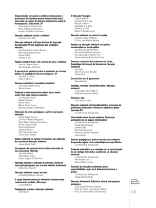 88
educação
ambiental
de
revista brasileira
Diagnosticando percepções e problemas relacionados à
preservação do palmiteiro-jussara (euterpe edulis mart.),
como base para ações de educação ambiental na região de
Paranapiacaba, Santo André, SP
Cesar Augusto Chirosa Horie
Maria Augusta Cabral Oliveira
Eduardo Luís Martins Catharino
Educação ambiental escolar e cidadania
Irane Pereira da Silva
Educação ambiental no Parque Nacional do Superagüi,
Guaraqueçaba/PR: Um diagnóstico das estratégias
adotadas
Itana Augusta dos Santos Barreto
Maria das Graças de Souza
Suzana Pádua
Eduardo H. Ditt
Pegada Ecológica Brasil - Um exercício de amor e cidadania
Ivana de Campos Ribeiro
Tales Gonçalves de Oliveira
A percepção da população sobre as queimadas em terrenos
baldios e a qualidade de vida em Araraquara - SP
Janaina F. F. Cintrão
Devair C. Moura
Consumo sustentável e sociedade sustentável
José Maria Gusman Ferraz
Marlise Bassani
Produção de vídeo educacional voltada para o ensino
médio: Uma visão histórico-ambiental.
José Ricardo Rosseto
Nivaldo Pettirossi
Márcio Parma
Márcia Silveira Franco
Maria Imaculada R. Melchiades
Elaboração de prática pedagógica a partir da percepção
ambiental.
Juliana Baggio Carrocci
Caroline de Abreu Menegusso
Maria Raquel Rodrigues dos Santos
Marina Consuli Tischer
Sarah Peixe Bonfanti
Tatiany de Oliveira
Olavo Raymundo Junior
José Antônio Mendes
Cultura ambiental em escolas: Ferramentas para aplicação
de conceitos de educação ambiental.
Juliana Matos Seidel
Um programa de separação de lixo viável vivenciado em
uma comunidade ribeirinha
Julio Ruffin Pinhel
Helton Carlos Delicio
Renato Eugênio da Silva Diniz
Estratégia educativa: Utilização de materiais recicláveis
como apoio pedagógico para o ensino infantil e fundamental
Kellycristina Passarini
Educação ambiental começa em casa
Lúcia Maria Barbosa Francisco
O campo discursivo educação ambiental: Pensando sobre
conhecimento, verdade e diferenças
Luciana Palharini
Pedagogia de projetos e educação ambiental
Leirí Valentin
A Vida pede Passagem
Leonilda Balestre
Giselaine de S. e Silva
Rodrigo G. Beloni
Agrazielee G. S. Silva
Simone S. e Silva
Rubens R. Cavallin Junior
Educação ambiental no contexto da saúde
Lessandre Lopes de Moraes
Dr. Prof. José Antônio Mendes
Projetos em educação ambiental, uma prática
interdisciplinar na escola pública
Lídia Maria de Almeida Plicas
Iêda Aparecida Pastre Fertonani
Vera Aparecida de Oliveira Tiera
Siomara Miranda dos Santos Corrêa
Formação continuada dos professores da Escola
Arquipélago de Fernando de Noronha em Educação
Ambiental
Ligia Sena
Daniel Fonseca de Andrade
Ricardo Garla
Consumo lixo arte & gastronomia
Liliane Giannini
Zoológico e escolas: Construindo juntos a educação
ambiental
Luciana Mara Ribeiro Marino
Gianfranco Imperatriz Marino
Pintando a vida
Lucila Maia da Silva
Educação ambiental, interdisciplinaridade e a formação de
professores: Reflexões e vivências na capital das grutas
(Iporanga-SP)
Luiz Afonso Vaz de Figueiredo
Universidade aberta de meio ambiente: Construção
participativa de um espaço interdisciplinar
Luiz Afonso Vaz de Figueiredo
Angela Martins Baeder
Leandro Gaffo
Petra Ramos Guarinon
Robson de Almeida Zampaulo
Luana Leamari
Poéticas pedagógicas e práticas em educação ambiental:
Resgatando viagens teórico-metodológicas compartilhadas
Luiz Afonso Vaz de Figueiredo
Produção universitária e os caminhos para a (re)construção
de um catálogo de trabalhos acadêmicos em educação
ambiental
Luiz Afonso Vaz de Figueiredo
Alan Roberto Costa
Roberto Mônico Junior
Formação de educadores ambientais para a
sustentabilidade e ação local: Relações entre teoria e
prática
Luiz Afonso Vaz de Figueiredo
Angela Martins Baeder
Educação Ambiental e Deficiência Mental: uma proposta
pedagógica
Luiz Fernando Correia de Oliveira
Profa. Dra. Maria Luisa Sprovieri Ribeiro
Profa. Dra. Franci Mary Fantinato Varoli
 