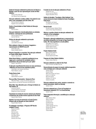 90
educação
ambiental
de
revista brasileira
Estudo da formação ambiental de professores de Ciências e
Biologia a partir de suas representações sociais de Mata
Atlântica.
Paloma Alves Marinho
Luiz Afonso Vaz de Figueiredo
Educação ambiental e resíduos sólidos: Um estudo de caso
junto a uma comunidade rural (São Carlos, SP)
Patrícia Carla Di Giovanni
Haydée Torres de Oliveira
Gestão e Conectividade na Rede Paulista de Educação
Ambiental
Patricia Otero
Educação Ambiental e Interdisciplinaridade em atividades
turísticas: a formação de novos profissionais
Patrícia Oliveira Garcia
Zysman Neiman
Práticas de educação ambiental na pré-escola
Patrícia Ungaro
José Gilberto de Souza
Meio ambiente e leituras da natureza: Imaginário e
representações da UNESP/Franca-SP
Paula Silva Leão
Eliana Amábili Dancini
Memória fotográfica na amazônia: Arte educação ambiental
no Projeto Saúde Alegria, Santarém - PA
Paulo E. Diaz Rocha
Robert Nesta Marley e a potencial contribuição de seu
reggae para a construção de sociedades justas e
sustentáveis: Get up and stand up for your rigths!
Paulo E. Diaz Rocha
A educação ecoprofissional de jovens em zonas periurbanas
- Reflexões em torno de uma experiência prática.
Paulo Marco de Campos Goncalves
Pedro Roberto Jacobi
Projeto Bacias Irmãs
Pedro Jacobi
Fabíola Marono Zerbini
Pisca pra Mim, Piracicamirim - Semana do Pisca
PROJETO PISCA - grupo de extensão ligado ao
Departamento de Ciências Florestais da ESALQ/USP.
Mata Ciliar: Uma alternativa para o Córrego do Galante em
Tupi Paulista, SP
Anamaria Silveira
Luciana Pacheco de Azevedo
Rangel dos Santos Rezende
Capacitação em manejo de recursos naturais para diretores
e professores das escolas técnicas agrícolas de São Paulo
Raquel Fabbri Ramos
Agenda 21 em área de mananciais na Escola Técnica
Estadual Júlio de Mesquita em Santo André-SP
Raquel Fabbri Ramos
Da pedagogia à tecnologia, o Programa USP Recicla
completa 10 anos!
Regina Carvalho
Paulo Diaz
Patricia Leme
Elizabeth Lima
Ana Maria Meire
Daniela Sudan
Antonio Vitor Rosa
O estado da arte da educação ambiental no Paraná
Anabel de Lima
Karina Luiza de Oliveira
Regina Sbardelini Peres
Análise da disciplina “Tecnologia e Meio Ambiente” dos
cursos técnicos do Centro Estadual de Ensino Tecnológico
Paula Souza
Rita Beatriz de Seixas
Luiz Marcelo de Carvalho
Recicla Escola!
Rizoleta Sampaio Nolandi Neiva
Eunice Kimie Higa Shimabukuro
Músicas e paródias infantis de educação ambiental: Um
estímulo ao fazer pedagógico
Ronaldo Munenori Endo
Percepção e educação ambiental para a conservação da
microbacia hidrográfica do Córrego da Água Quente (São
Carlos, SP): Uma experiência na escola pública
Rosa Maria Tóro Tonissi
Haydée Torres de Oliveira
Fabiano Botta Tonissi
Roberta Bolzan Simões
Projeto Cidadania Verde
Maria Cristina Mateus
Michelle Leal Lima
Rosana Aparecida Telles
Programa de Coleta Seletiva Solidária
Rubens Xavier Martins
Educação ambiental na cidade de São Paulo
Rute Cremonini de Melo Zacconi
Desenvolvimento de grupos de atuação coletiva/cooperativa
como estratégia para a educação ambiental
Sandra Afonso
Suzana Pádua
Maria das Graças de Souza
Itana A. S. Barreto
Mirian M. Ikeda
Fabiana C. N. de Sá
Gislaine Carvalho
Educação ambiental entre ensino, pesquisa e extensão no
ensino universitário: Am016 na Unicamp
Sandro Tonso
Educação ambiental para o Curso de Tecnologia em
Saneamento Ambiental: ST111 no Ceset/Unicamp
Sandro Tonso
Teatro integrando informação e sensibilização na educação
ambiental
Abílio Oliveira Neto
Álvaro Coimbra
Caroline Lins
Ciranda Ferrari
Denise Escada
Juliana Igarashi da Cruz
Rodrigo de Moraes
Sandro Tonso
Tássia Gaspar
 