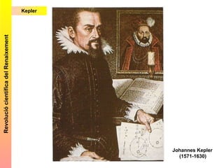 Kepler Revolució científica del Renaixement Johannes Kepler    (1571-1630) 
