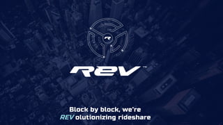 Block by block, we’re
REV olutionizing rideshare
 