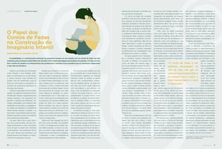 O Papel dos
Contos de Fadas
na Construção do
Imaginário Infantil
Isabel Maria de Carvalho Vieira¹
Desde os primórdios da humanidade,
contar histórias é uma atividade privile-
giada na transmissão de conhecimentos
e valores humanos. Essa atividade tão
simples, mas tão fundamental, pode se
tornar um rotina banal ou representar um
momento de excepcional importância na
educação das crianças.
Oestudoeadiscussãoemtornodaade-
quação e da validade da narrativa de contos
de fadas para crianças, especialmente para
crianças pequenas, vem perdurando por
gerações e gerações de professores, psi-
cólogos, psicanalistas como também entre
orientadores educacionais e pedagógicos.
Os artistas que trabalham em espetáculos
infantis também discutem a questão, e os
pais sentem-se atordoados diante da diver-
sidade de opiniões ouvidas e da amplitude
das divergências apresentadas.
Há quem seja contra e quem seja a
favor dos contos de fadas. Há quem con-
sidere encantadores os mitos e as lendas,
como há quem os rejeite como mórbidos
e perturbadores, mas atualmente não há
mais quem discuta sua importância, sua
atuação decisiva na formação e no desen-
volvimento do psiquismo humano.
Aqueles que combatem os contos de
fadas supõem que a violência das situa-
ções que neles se apresentam habitual-
mente, a personiﬁcação do bem e do mal
em determinadas personagens, as solu-
ções mágicas para os problemas mais
complexos e toda a tensão emocional
provocada pela narrativa desses contos
vão proporcionar às crianças uma visão
muito negativa da realidade, um conta-
to desnecessário com o “lado negro” do
homem, talvez até uma mobilização para
as pequenas e as grandes maldades que
podem ser feitas com outras pessoas.
Muitos acreditam que para as crianças
mais sensíveis a narrativa dos contos de
fadas pode provocar sofrimentos e an-
gústias, que poderão repercutir negativa-
mente na sua vida futura, gerando muitos
medos e inseguranças.
Estamos do lado daqueles que são a
favor dos contos de fadas, que acreditam
no valor e na verdade que se revelam nes-
sas histórias arcaicas, na força e na cora-
gem que podem surgir, exatamente, pelo
impacto do encontro direto com a fraqueza,
o desamparo, o medo, a necessidade de
luta para alcançarmos nossos objetivos.
Os acontecimentos objetivos da vida
da humanidade são a nossa história. Os
acontecimentos subjetivos, as vivências
interiores criaram as estórias. A história
fala-nos dos acontecimentos conheci-
dos da realidade externa, do desenrolar
dos fatos que foram sendo registrados
nas comunidades e que explicam, em
parte, como se efetivaram as realizações
culturais dos grupos humanos, como se
estabeleceram os grupos étnicos, como
se deﬁniram as nações. As estórias falam-
nos da realidade interior na construção
das nossas culturas, de como se consti-
tuíram as estruturas psicológicas das pes-
soas e dos grupos humanos.
As histórias de ﬁcção, e muito espe-
cialmente as narrativas que vêm do folclo-
re, os mitos, as lendas, os contos de fa-
das, se apresentam como a maneira mais
signiﬁcativa que a humanidade encontrou
para expressar aquelas experiências que
não encontram condições de se explicar
no esquema lógico-formal da narrativa in-
tencionalmente objetiva. A ﬁcção objetiva
os fatos e as verdades que não podem ser
expressos pela razão, que não são iden-
tiﬁcados pela lógica. E é por isso que as
A sensibilidade e o conhecimento profundo do psiquismo humano na sua relação com os contos de fadas nos são
revelados pela professora Isabel Maria de Carvalho Vieira nesta abordagem psicanalítica da questão. O artigo em tela
tem o mérito de ampliar os conhecimentos dos professores, trazendo à tona questões que se encontram subjacentes
a esse tipo de literatura.
histórias são tão temidas, e é também por
isso que são tão importantes.
Os contos de fadas são narrativas
simbólicas extremamente simples, primi-
tivas, capazes de transmitir experiências
subjetivas complexas e vivências emocio-
nais delicadas às pessoas mais ingênuas
e às crianças. As lendas e as histórias de
fadas são incluídas hoje no acervo bási-
co da literatura infantil porque as crianças
se apossaram delas, enquanto o público
mais soﬁsticado as considerava uma lite-
ratura de menor signiﬁcado. Mas não há
quem desconheça o quanto os grandes
artistas, inclusive escritores de todos os
tempos, buscaram e buscam inspiração
constantemente nas manifestações mais
primitivas da sua cultura, no folclore.
Há alguns aspectos bem interessan-
tes a considerar quando pretendemos
nos deter na reﬂexão e no estudo dos
contos de fadas. Em primeiro lugar, o
fato de que eles falam sempre de relacio-
namentos humanos primitivos e por isso
exprimem sentimentos muito arcaicos do
psiquismo humano. Mas porque arcai-
cos não deixam de ser atuais, talvez até
extremamente atraentes e instigadores
porque mostram o que se evita manifes-
tar nas nossas sociedades contemporâ-
neas: a raiva, a inveja, a mentira, também
o amor, a ﬁdelidade, a generosidade, com
suas enormes conseqüências no viver
humano. Nesse sentido, esses contos,
como as lendas e os mitos, estão embe-
bidos de princípios éticos universais. Ou-
tro aspecto extremamente importante a
considerar é que os contos de fadas, sob
múltiplas variações, apresentam sempre
uma mesma estrutura e temática: falam
da busca da totalidade psíquica, da ple-
nitude do ser.
Todo conto de fadas gira em torno de
um herói ou heroína que apresenta sua
origem: pai, mãe, terra, cultura. O herói
ou heroína vivem sempre diﬁculdades
grandes e chegam a um momento de im-
passe em que alguma coisa extraordinária
precisa acontecer para que haja uma so-
lução satisfatória. Entram então em ação
múltiplos poderes naturais e sobrenaturais
ou mágicos, tanto do lado do bem como
caleidoscópio do lado do mal: inimigos terríveis, com-
panheiros ﬁéis, personagens imbuídos de
insegurança, de esperteza, de coragem,
ﬁguras transcendentes como fadas, an-
jos, demônios e dragões. A luta é sempre
extremamente difícil, mas, ao ﬁnal, faz-se
a justiça, encontra-se a paz, a harmonia,
vence o bom e o bem.
Todo conto de fadas constitui-se
como uma “saga de herói”. No desen-
volvimento da história, vai-se delineando
a luta do herói que não se apresenta, ini-
cialmente, como uma proposta em que
todos os elementos da situação lhe estão
naturalmente apresentados; ao contrário,
no descurso da sua própria ação ele tem
de descobrir os elementos que lhe faltam
para compreender o processo em que
está inserido e, assim, poder construir situ-
ações novas que possam vir a lhe favore-
cer na luta pelos
seus objetivos.
Nessa luta vão
sempre apare-
cer diﬁculdades
extraordinárias
que exigirão
muita disposi-
ção e astúcia
para ser contor-
nadas e venci-
das – esta é a saga do herói, de cada um
de nós, que, ao ﬁnal, deveria ser culmi-
nada pela possibilidade de vencer todas
as diﬁculdades. Nesse sentido, cada uma
dessas estórias é um estímulo encoraja-
dor na luta da vida, em que se valorizam
os princípios éticos na relação com o ou-
tro: o Mal é denunciado, e o personagem
mau é castigado; o Bem é valorizado, e o
personagem bom é premiado. A proposta
e a realização básica são sempre de plena
vitória ﬁnal do bom e do Bem.
Carl Gustav Jung, o grande psiquiatra
suíço que fundou a Escola de Psicologia
Analítica, diz que “mitos e contos de fadas
dão expressão a processos inconscien-
tes, e sua narração provoca a revitalização
desses processos, restabelecendo a co-
nexão entre o consciente e o inconscien-
te”. Como Freud, ele entende que o sonho
é uma forma de representação simbólica
dos processos psíquicos individuais, e
entende o mito, a lenda e o conto de fa-
das como representações simbólicas de
processos psíquicos coletivos. A discus-
são sobre a pertinência da compreensão
dos contos de fadas como expressão do
Inconsciente Coletivo, no dizer de Jung,
ou da Herança Arcaica, termo usado por
Freud, daria um outro artigo, depoimen-
to ou curso em que precisaríamos deﬁnir
mais precisamente esses conceitos e re-
ferendá-los a estudos antropológicos, so-
ciológicos, psicológicos.
O que nos importa aqui, neste depoi-
mento, é referendar a importância dos
contos de fadas no desenvolvimento in-
telectual e emocional das crianças. Todas
as pessoas que trabalham com educação
e saúde engendram esforços para propor-
cionar condições que favoreçam a inte-
gração psicológica.
Se os contos de
fada se apresentam
com possibilidades
de favorecer essa
integração, não há
como desconside-
rá-los. Se a criança
pode aprender, por
meio deles, a identi-
ﬁcar e a reconhecer,
nos outros e em si mesma, pensamentos
e sentimentos que ajudam ou atrapalham
sua relação consigo mesmo e com os ou-
tros, se aprende a conviver com naturalida-
de com fortes elementos do inconsciente
da humanidade e do seu próprio incons-
ciente, estaremos lhe oferecendo melho-
res condições para crescer e amadurecer
por meio da narrativa e da reﬂexão dos
contos de fadas. Essa proposta poderia
e deveria ser um trabalho sistematizado
e permanente, e as pessoas incumbidas
de realizá-lo (professores, orientadores,
psicólogos e artistas) precisariam ter, elas
mesmas, um desenvolvimento pessoal
e uma intimidade com seus próprios in-
conscientes, para poderem favorecer (ou,
pelo menos, não atrapalhar) o encontro
das crianças com seu mundo interno.
¹Psicanalista, Psicóloga, Professora de Literatura
Infantil, Técnica de Educação.
“O conto de fadas é um
estímulo encorajador na
luta da vida, em que se
valorizaosprincípioséticos
na relação com o outro: o
mal é denunciado e o bem
é valorizado.”
CONTOS DE FADAS
10 11revista criança revista criança
 