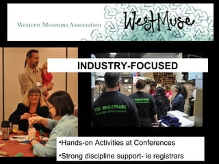 Hands-on Activities at Conferences Strong discipline support- ie registrars  INDUSTRY-FOCUSED 