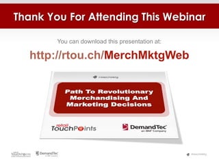 Thank You For Attending This Webinar

        You can download this presentation at:

  http://rtou.ch/MerchMktgWeb




                                                 #MerchMktg
 