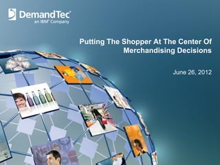 Putting The Shopper At The Center Of
            Merchandising Decisions

                         June 26, 2012
 