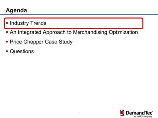 Agenda

 Industry Trends
 An Integrated Approach to Merchandising Optimization
 Price Chopper Case Study
 Questions




                             7
 