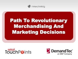 #MerchMktg




Path To Revolutionary
 Merchandising And
 Marketing Decisions



                        #MerchMktg
 