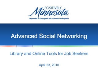 Advanced Social Networking Library and Online Tools for Job Seekers April 23, 2010 