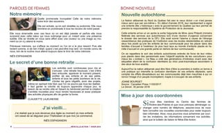 4 ___________________________________________________________RÊVE-ELLE-ACTION / HIVER 2019
Notre mémoire
Quelle promenade incroyable! Celle de notre mémoire;
notre tiroir des souvenirs.
Elle est activée, qu’on soit réveillée ou endormie. Elle nous
emmène en promenade à tous les recoins de notre passé.
Elle nous émerveille avec ces lieux où on est déjà passée et parfois elle nous
surprend avec cette odeur qui nous submerge pour un instant avec une présence
subtile. Elle se réveille en nous sans effort avec une couleur ou une image au mo-
ment où on s’y attend le moins.
Précieuse mémoire, qui s’efface au moment où l’on en a le plus besoin! Puis elle
revient comme, si de rien n’était, quand c’est peut-être trop tard. Un monde connu de
nous, loin de la routine nous attend toujours dans le tiroir de notre mémoire.
INÉS ESPASANDIN
PAROLES DE FEMMES
J’ai vieilli...
J’ai réalisé que je suis devenue plus âgée au moment où mes enfants
ont cessé de se déguiser pour l’Halloween et que moi j’ai commencé.
INÉS ESPASANDIN
Le secret d’une bonne retraite
Les activités sont nombreuses pour rire et
s’amuser. Une retraite heureuse, c’est d’être
bien entourée, apprécier le moment présent,
profiter de ses enfants et de ses petits-
enfants et tous les petits bonheurs de la vie,
d’éviter les gens négatifs, avoir des projets,
même en sachant très bien que l’on ne pourra pas tous les réaliser.
Il faut garder la volonté de toujours apprendre chaque jour, le
besoin de se rendre utile en faisant du bénévolat permet la création
d’amitiés nouvelles pour nous rendre heureuses et aussi pratiquer
des activités physiques afin de garder la forme.
CLAUDETTE LAJEUNESSE
9
Nouvelle autochtone
La Nation attikamek du Nord du Québec fait sien le vieux dicton « on n’est jamais
mieux servi que par soi-même ». En début d’année 2018, leur représentant a signé
une entente dite « historique » avec le gouvernement du Québec qui leur permet de
prendre la responsabilité du Système de Protection de la Jeunesse.
Cette entente arrive un an après la sortie fulgurante de Mme Jane Philpott (ministre
fédérale des services aux autochtones) lors d’une réunion d’urgence concernant
le dossier des services de la DPJ. Elle avait sonné l’alarme a cause de l’étrange
ressemblance des pratiques de l’institution avec les écoles résidentielles en retirant
deux fois plutôt qu’une les enfants de leur communauté pour les placer dans des
familles d’accueil à l’extérieur (le plus haut taux au monde d’enfants placés en fa-
mille d’accueil et une grande partie en dehors de leur communauté).
On se rappellera le sort des enfants autochtones enlevés de force de leur milieu
puis placés dans des pensionnats avec l’objectif explicite de les «acculturer» pour
mieux les « civiliser ». Ce fléau a créé des générations d’individus vivant avec des
séquelles allant de la confusion identitaire au choc post-traumatique secondaire à
des abus de tous acabits.
Aujourd’hui la nation attikamek peut être fière d’être la première à mettre un terme à
une pratique qui intensifie la confusion identitaire de ces enfants déplacés; sans
compter les effets dévastateurs sur les communautés déjà bien meurtries à qui on
renvoi l’image d’un peuple incompétent, inapte à s’occuper de ses enfants.
JOANE BOURGET
Source : Canadian Press 11/02/2017.
Le Devoir, 30 janvier 2018
BONNE NOUVELLE
Mise à jour des coordonnées
Sivous êtes membres du Centre des femmes de
Rivière-des-Prairies et que vous prévoyez déménager ou
changer votre numéro de téléphone, assurez-vous de nous
faire connaître vos nouvelles coordonnées pour rester toujours
bien informées. Ainsi, nous pourrons vous acheminer par cour-
rier les invitations, les informations concernant nos activités,
ainsi que le bulletin de liaison le Rêve-Elle-Action.
 