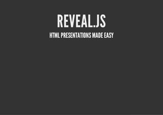 REVEAL.JS
HTML PRESENTATIONS MADE EASY
 