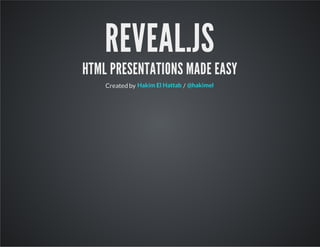 REVEAL.JS
HTML PRESENTATIONS MADE EASY
Created by /Hakim El Hattab @hakimel
 