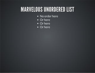 MARVELOUS UNORDERED LIST
No order here
Or here
Or here
Or here
 