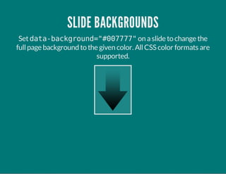SLIDE BACKGROUNDS
Setdata-background="#007777"on aslide to change the
fullpage background to the given color. AllCSS color formats are
supported.
 