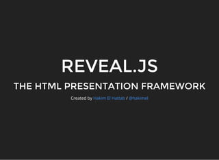 REVEAL.JS
THE HTML PRESENTATION FRAMEWORK
Created by /Hakim El Hattab @hakimel
 