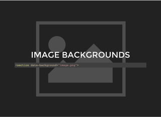 IMAGE BACKGROUNDS
<section data-background="image.png">
 