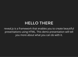 HELLO THERE
reveal.js is a framework that enables you to create beautiful
presentations using HTML. This demo presentation...