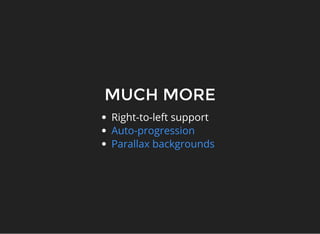MUCH MORE
Right-to-left support
Auto-progression
Parallax backgrounds
 
