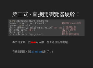 ʽ - ֱ_g[Ӳ֣
fromseleniumimportwebdriver
browser=webdriver.Chrome() #_Chrome
browser.get(url)
obj=browser.find_element_by_xx('button')#x
obj.send_keys('HST') #Key-InY
obj.click() #o
data=browser.page_source #KõY
TÁһЩ쵰AjaxһЩֵֹĆ}
}_selenium͌ˣ)
 