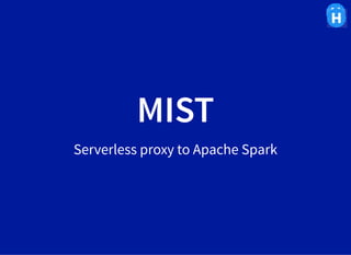 MISTMIST
Serverless proxy to Apache Spark
 