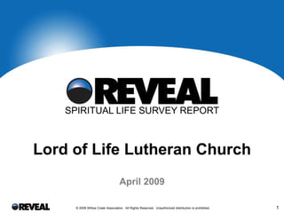 SPIRITUAL LIFE SURVEY REPORT Lord of Life Lutheran Church   © 2009 Willow Creek Association.  All Rights Reserved.  Unauthorized distribution is prohibited.  April 2009 
