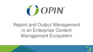 Report and Output Management
in an Enterprise Content
Management Ecosystem
 