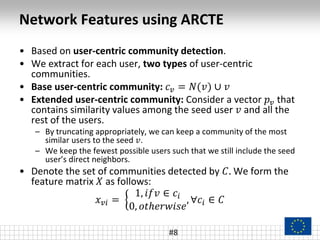 Network Features using ARCTE
• Based on user-centric community detection.
• We extract for each user, two types of user-ce...