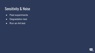 ● Past experiments
● Degradation test
● Run an AA test
Sensitivity & Noise
15
 