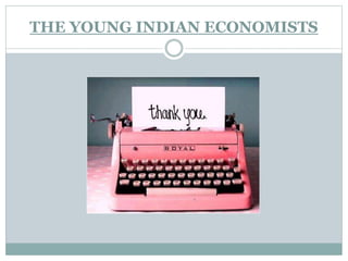 THE YOUNG INDIAN ECONOMISTS
 