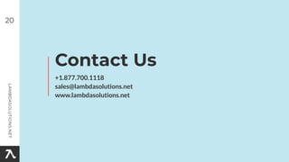 Contact Us
20
+1.877.700.1118
sales@lambdasolutions.net
www.lambdasolutions.net
 