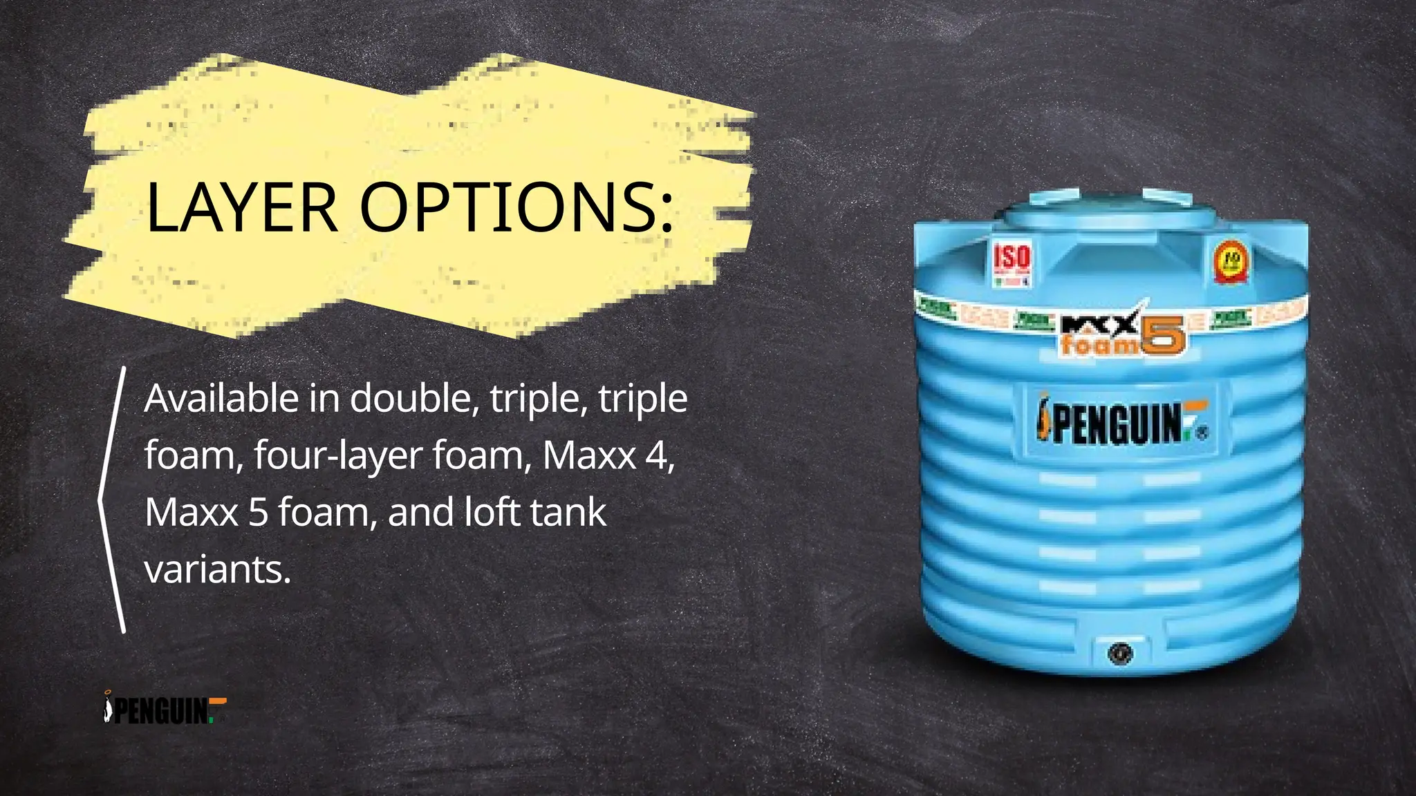 LAYER OPTIONS:
Available in double, triple, triple
foam, four-layer foam, Maxx 4,
Maxx 5 foam, and loft tank
variants.
 