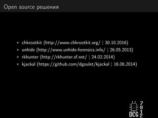 Open source решения
chkrootkit (http://www.chkrootkit.org/ | 30.10.2016)
unhide (http://www.unhide-forensics.info/ | 26.05.2013)
rkhunter (http://rkhunter.sf.net/ | 24.02.2014)
kjackal (https://github.com/dgoulet/kjackal | 16.06.2014)
 