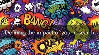 Defining the impact of your research
Image:	
  thinkstock	
  photos	
  	
  
 