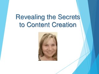 Revealing the Secrets
to Content Creation
 
