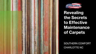 Revealing
the Secrets
to Effective
Maintenance
of Carpets
SOUTHERN COMFORT
CHARLOTTE NC
 