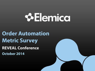 Order Automation
Metric Survey
REVEAL Conference
October 2014
 