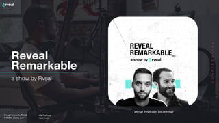 Brought to you by Rveal
© RVEAL Media, LLC
#BeTheShow

rveal.media
C
O
N
F
I
D
E
N
T
I
A
L
a show by Rveal
Reveal
Remarkable
Oﬃcial Podcast Thumbnail
 
