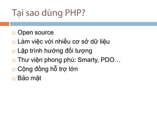 T?i sao dng PHP? Open source Lm vi?c v?i nhi?u c? s? d? li?u L?p trnh h??ng ??i t??ng Th? vi?n phong ph: Smarty, PDO C?ng ??ng h? tr? l?n B?o m?t Kh? n?ng m? r?ng PHP (Extension) 