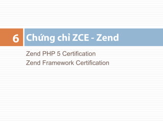 Zend PHP 5 Certification Zend Framework Certification Ch?ng ch? ZCE - Zend 6 