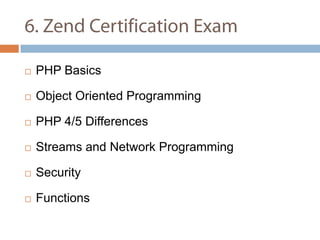 6. Zend Certification Exam PHP Basics Object Oriented Programming PHP 4/5 Differences Streams and Network Programming Security Functions 