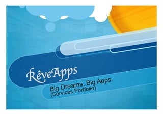 RêveA pps
              s. Big  Apps.
        Dream
    Big ices Portfolio
                    )
    (Serv
 