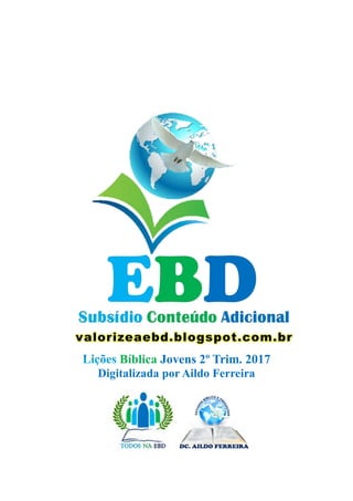 Bíblica Jovens 2º Trim. 2017
Digitalizada por Aildo Ferreira
 