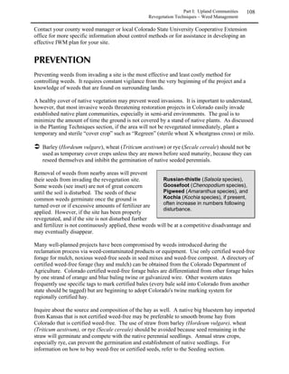 Part I: Upland Communities   57
                                                Western Plateau and Canyon Region - Shrublands






	
Shrublands come in many kinds, but all have shrubs – multiple-stemmed, woody plants – as their
dominant plants. Shrublands occur naturally in specialized habitats, often in areas too cold or
too dry for trees but where soil conditions will support shrubs’deep root systems. Shrubs will
also invade many types of grassland communities in the absence of fire or where grazing by wild
and domestic animals has weakened the competitive ability of grasses. In western Colorado,
shrubland communities separate out by elevation and soil type. The “adobe badlands” so
common at the lowest elevations near Grand Junction and in the northwestern and southwestern
corners of the state support mat saltbush shrublands. Greasewood and fourwing saltbush
shrublands occur in alkaline depressions with clayey soils and a high water table (“flats”) in the
same areas. Deeper, coarser soils at middle elevations support sagebrush shrublands, and
hillsides near lower treeline support mixed mountain shrubland communities.




                                 Notes on shrubland projects
   Shrublands may be considered transitional communities – possibly grasslands
   transitioning to forests in the absence of fire. There are several procedures to follow
   which will help the success of your restoration project.

   Resist the tendency to remove all the rocks and boulders from the soil in which you want
   to grow your shrubland. Rocks on the surface of the soil concentrate rainfall around
   their margins and provide hospitable sites for moisture-hungry shrubs to grow.
   Subsurface rock also increases the available soil moisture at depth by allowing moisture
   percolation and concentrating it between rocks. Rocks without fine soil between them
   can be a problem since shrub roots have a hard time becoming established in very rocky
   soils. Total rock content of the soil should be between 5 and 20 percent with a sand or
   sandy loam matrix and up to 50 percent for a fine textured matrix.

   Plant shrubs and forbs first. Grass competition must be restricted by use of mulch cloth
   or other techniques to protect young shrubs or forbs from often fatal competition with
   grasses.

   Whenever possible, control weeds before planting to avoid damaging plantings with
   herbicide applications.

   For more information on shrubland projects, see Barrow 1996 and Roundy et al. 1993.
 