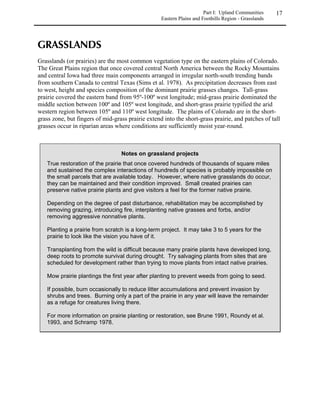 This guide is intended to serve as a resource for choosing native tree, shrub, forb and grass
species for reclamation, revegetation and landscape projects. However, your best reference
guide is the local landscape. The landscape can tell you which native species occur, how they
are distributed, what soils they prefer, and what conditions they can tolerate. The local landscape
also provides an important potential source of seed for revegetation projects.

There are several ways local resources can be used for revegetation projects. One is to salvage the
vegetation that was on the site before the onset of the disturbance. If you know in advance that a
project is going to disturb the landscape and will require revegetation after its completion, try
preserving some of the existing plants and seeds so they can be used in the revegetation process.
For instance, while a pipeline trench is being excavated, blocks of the existing native sod can be
removed and set aside to be replanted after the work is complete. If the native sod cannot be
preserved for later use, it may be helpful to spread the topsoil that contains root systems and seeds
on the area.

Another way to use existing local resources for revegetation projects is to use seed from native
plants that occur near the reclamation site. (See collecting guidelines on page 82). Seeds can be
collected by hand from plants near the area to be revegetated. This method requires some
planning in terms of allowing time for seed collection, but it offers many benefits, including:

   Germination success and plant hardiness may be increased because the seed source is local,
    and therefore, well-adapted to local environmental conditions.
   This type of project promotes community service and “hands-on” involvement of the public
    in resource conservation issues.
   This method of seed acquisition is relatively inexpensive, requiring only the time needed for
    volunteer organization, seed collecting, and soil preparation.
   This method preserves local native gene pools and ecotypes.
 