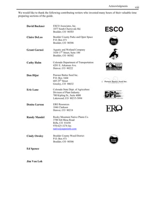 Table Of Contents                 vi

APPENDIX I: UPLAND PLANT CHARACTERISTICS .................................................... 197
GRAMINOIDS .............................................................................................................................................197
FORBS ........................................................................................................................................................205
TREES AND SHRUBS...................................................................................................................................213
APPENDIX II: CHARACTERISTICS OF WETLAND  RIPARIAN SPECIES........... 223

APPENDIX III: WEED LISTS................................................................................................ 227
COLORADO PROHIBITED NOXIOUS WEED SEEDS ......................................................................................227
COLORADO RESTRICTED NOXIOUS WEED SEEDS .....................................................................................228
PLANTS TO AVOID .....................................................................................................................................229
APPENDIX IV: MANAGING COMMON AND AGGRESSIVE WEEDS ........................ 235
FORBS ........................................................................................................................................................235
GRASSES ....................................................................................................................................................239
TREES/SHRUBS ..........................................................................................................................................239
APPENDIX V: REGIONAL VENDORS OF PLANT MATERIALS ................................. 241

APPENDIX VI: EROSION CONTROL PRODUCTS AND SUPPLIERS ......................... 253

APPENDIX VII: FEDERAL AGENCY CONTACTS .......................................................... 255

APPENDIX VIII: INDEX OF PLANT LISTS AND TABLES............................................ 257
UPLAND PLANT FINDERS...........................................................................................................................257
WETLAND  RIPARIAN PLANT FINDERS ...................................................................................................257
OTHER TABLES ..........................................................................................................................................258
 