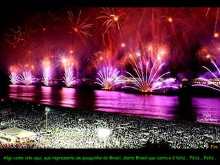 Foto Camilla Maia Algo como isto aqui, que representa um pouquinho do Brasil, deste Brasil que canta e é feliz... Feliz... Feliz... Fim 